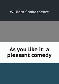As you like it; a pleasant comedy
