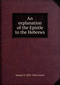 An explanation of the Epistle to the Hebrews