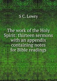 The work of the Holy Spirit: thirteen sermons with an appendix containing notes for Bible readings