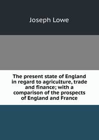 The present state of England in regard to agriculture, trade and finance; with a comparison of the prospects of England and France