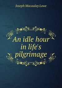 An idle hour in life's pilgrimage
