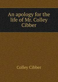An apology for the life of Mr. Colley Cibber