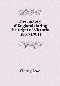 The history of England during the reign of Victoria (1837-1901)