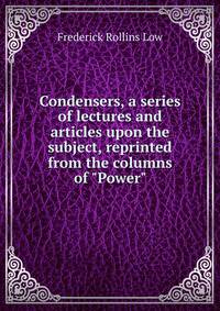 Condensers, a series of lectures and articles upon the subject, reprinted from the columns of "Power"