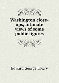 Washington close-ups, intimate views of some public figures