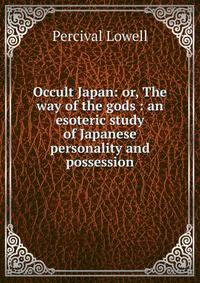 Occult Japan: or, The way of the gods : an esoteric study of Japanese personality and possession