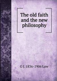 The old faith and the new philosophy
