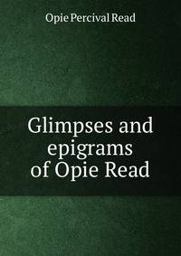 Glimpses and epigrams of Opie Read