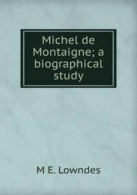 Michel de Montaigne; a biographical study