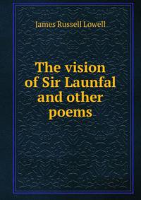 The vision of Sir Launfal and other poems