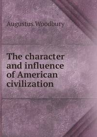 The character and influence of American civilization