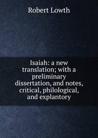Isaiah: a new translation; with a preliminary dissertation, and notes, critical, philological, and explantory