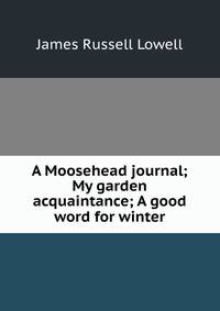A Moosehead journal; My garden acquaintance; A good word for winter