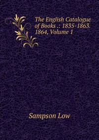 The English Catalogue of Books .: 1835-1863. 1864, Volume 1
