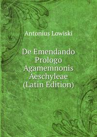 De Emendando Prologo Agamemnonis Aeschyleae (Latin Edition)