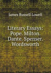 Literary Essays: Pope. Milton. Dante. Spenser. Wordsworth