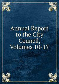 Annual Report to the City Council, Volumes 10-17