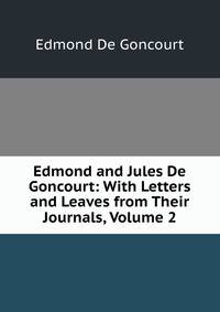 Edmond and Jules De Goncourt: With Letters and Leaves from Their Journals, Volume 2