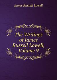 The Writings of James Russell Lowell, Volume 9