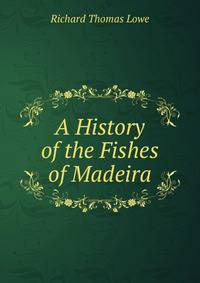 A History of the Fishes of Madeira