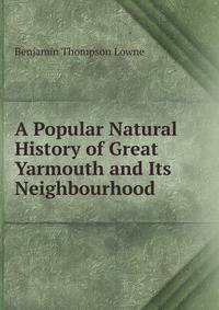 A Popular Natural History of Great Yarmouth and Its Neighbourhood