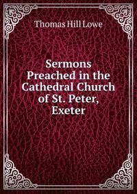 Sermons Preached in the Cathedral Church of St. Peter, Exeter