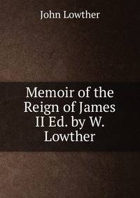 Memoir of the Reign of James II Ed. by W. Lowther.