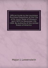 Official Guide to the Louisiana Purchase Exposition at the City of St. Louis, State of Missouri, April 30Th to December 1St, 1904: By Authority of the United States of America .