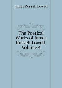 The Poetical Works of James Russell Lowell, Volume 4