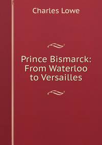 Prince Bismarck: From Waterloo to Versailles