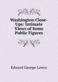Washington Close-Ups: Intimate Views of Some Public Figures