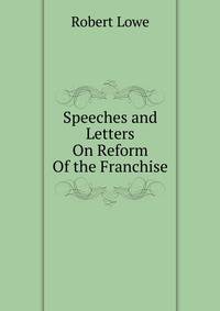 Speeches and Letters On Reform Of the Franchise.