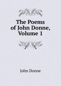The Poems of John Donne, Volume 1