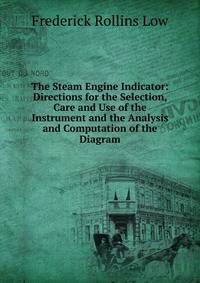 The Steam Engine Indicator: Directions for the Selection, Care and Use of the Instrument and the Analysis and Computation of the Diagram