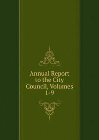 Annual Report to the City Council, Volumes 1-9