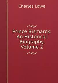 Prince Bismarck: An Historical Biography, Volume 2