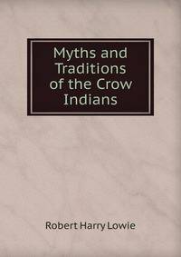 Myths and Traditions of the Crow Indians