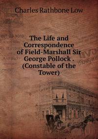 The Life and Correspondence of Field-Marshall Sir George Pollock . (Constable of the Tower)