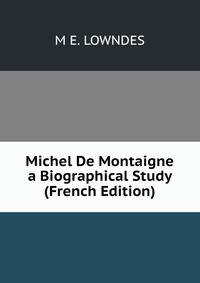 Michel De Montaigne a Biographical Study (French Edition)