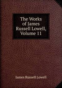 The Works of James Russell Lowell, Volume 11