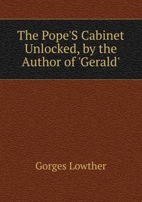 The Pope'S Cabinet Unlocked, by the Author of 'Gerald'.