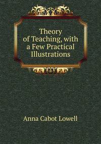 Theory of Teaching, with a Few Practical Illustrations