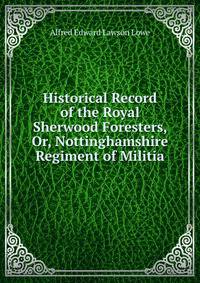Historical Record of the Royal Sherwood Foresters, Or, Nottinghamshire Regiment of Militia