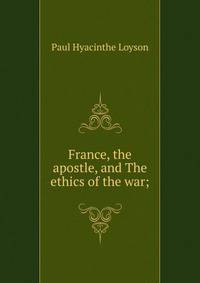 France, the apostle, and The ethics of the war;