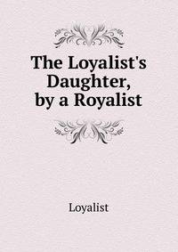 The Loyalist's Daughter, by a Royalist