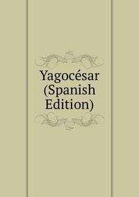 Yagocesar (Spanish Edition)
