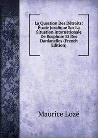 La Question Des Detroits: Etude Juridique Sur La Situation Internationale De Bosphore Et Des Dardanelles (French Edition)