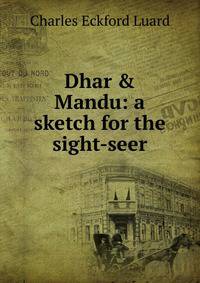 Dhar &amp; Mandu: a sketch for the sight-seer