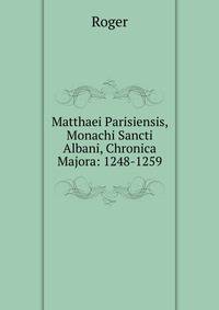 Matthaei Parisiensis, Monachi Sancti Albani, Chronica Majora: 1248-1259