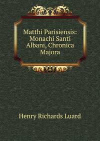 Matthi Parisiensis: Monachi Santi Albani, Chronica Majora